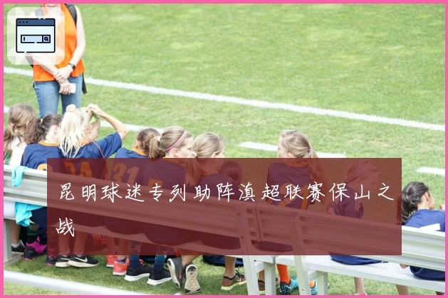 昆明球迷专列助阵滇超联赛保山之战