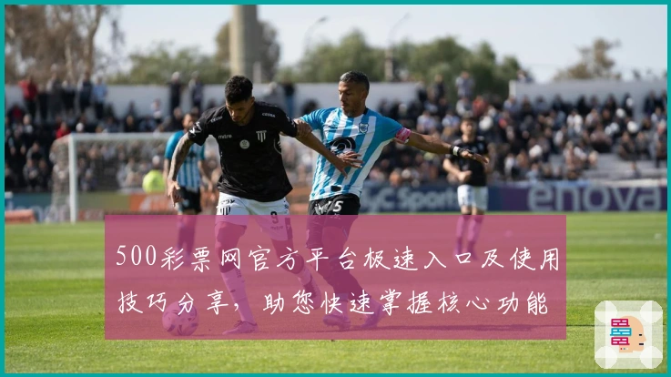 500彩票网官方平台极速入口及使用技巧分享，助您快速掌握核心功能体验