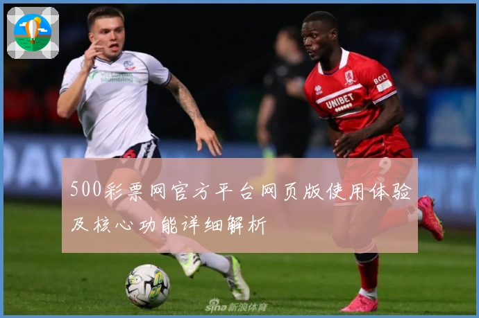 500彩票网官方平台网页版使用体验及核心功能详细解析